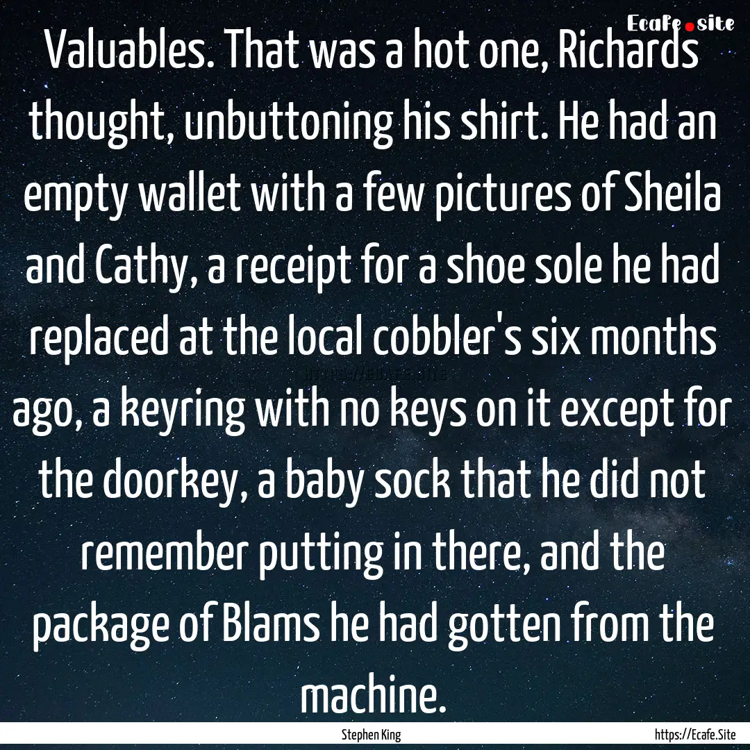 Valuables. That was a hot one, Richards thought,.... : Quote by Stephen King