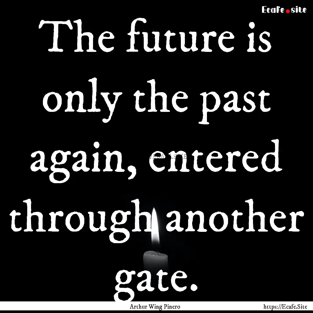 The future is only the past again, entered.... : Quote by Arthur Wing Pinero