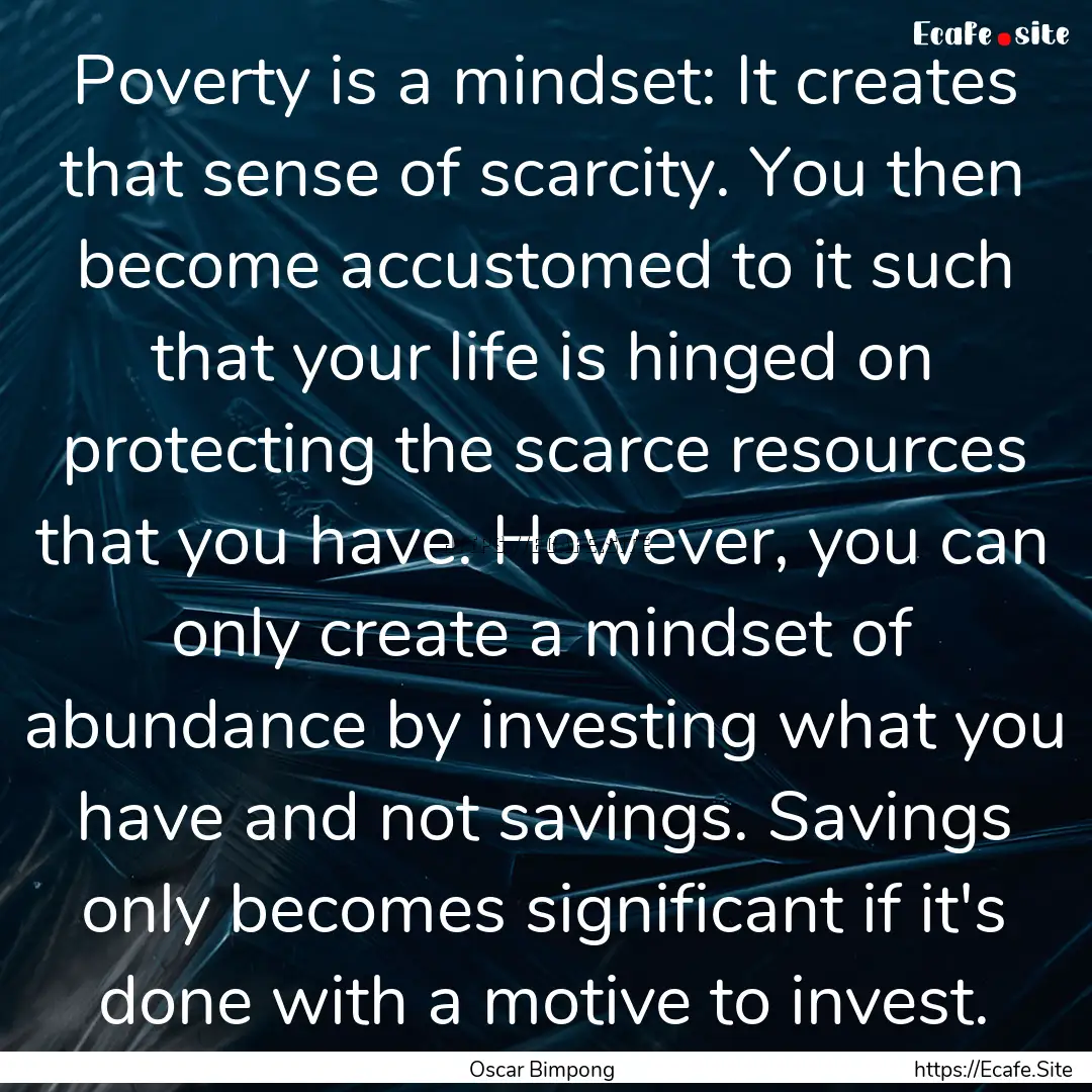 Poverty is a mindset: It creates that sense.... : Quote by Oscar Bimpong