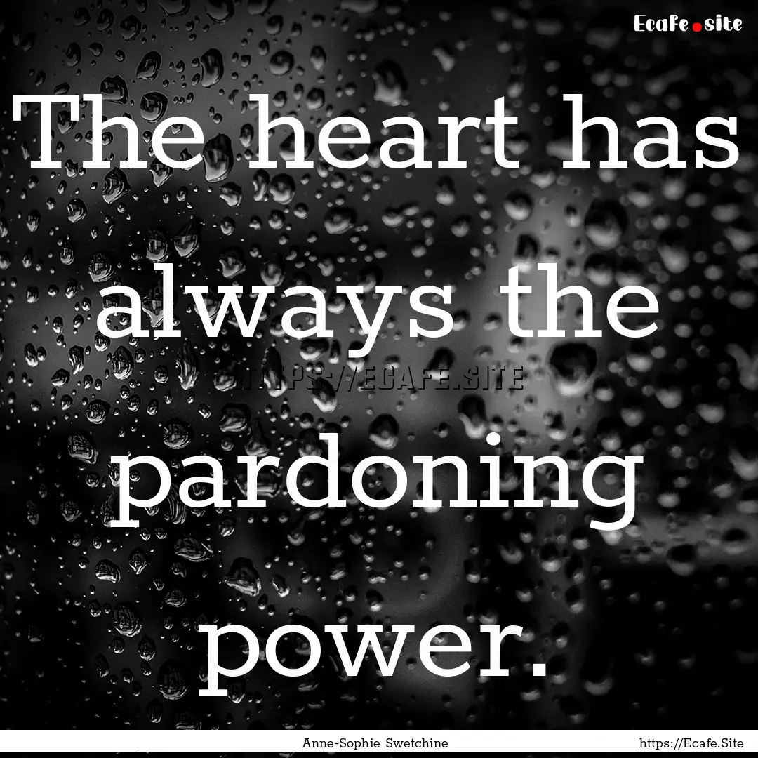 The heart has always the pardoning power..... : Quote by Anne-Sophie Swetchine