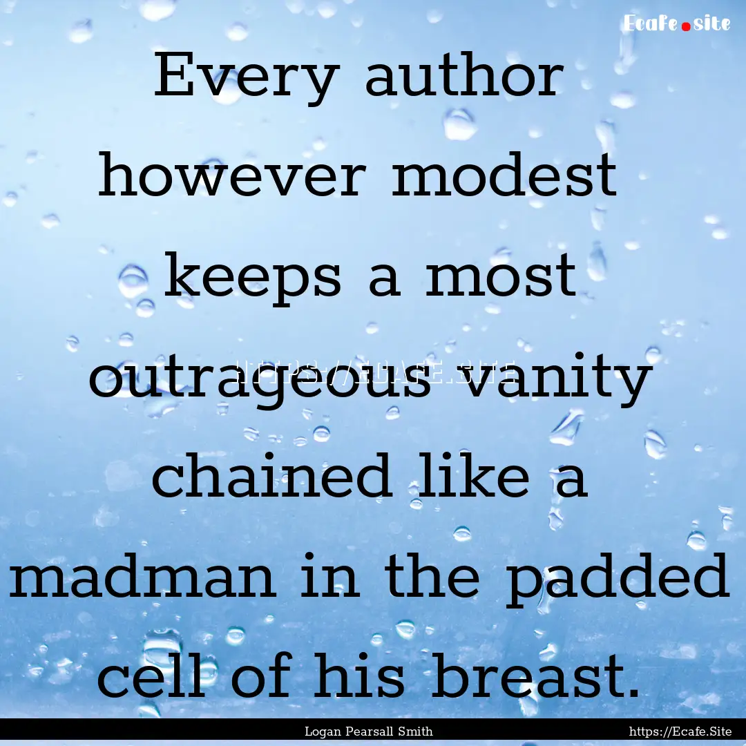 Every author however modest keeps a most.... : Quote by Logan Pearsall Smith