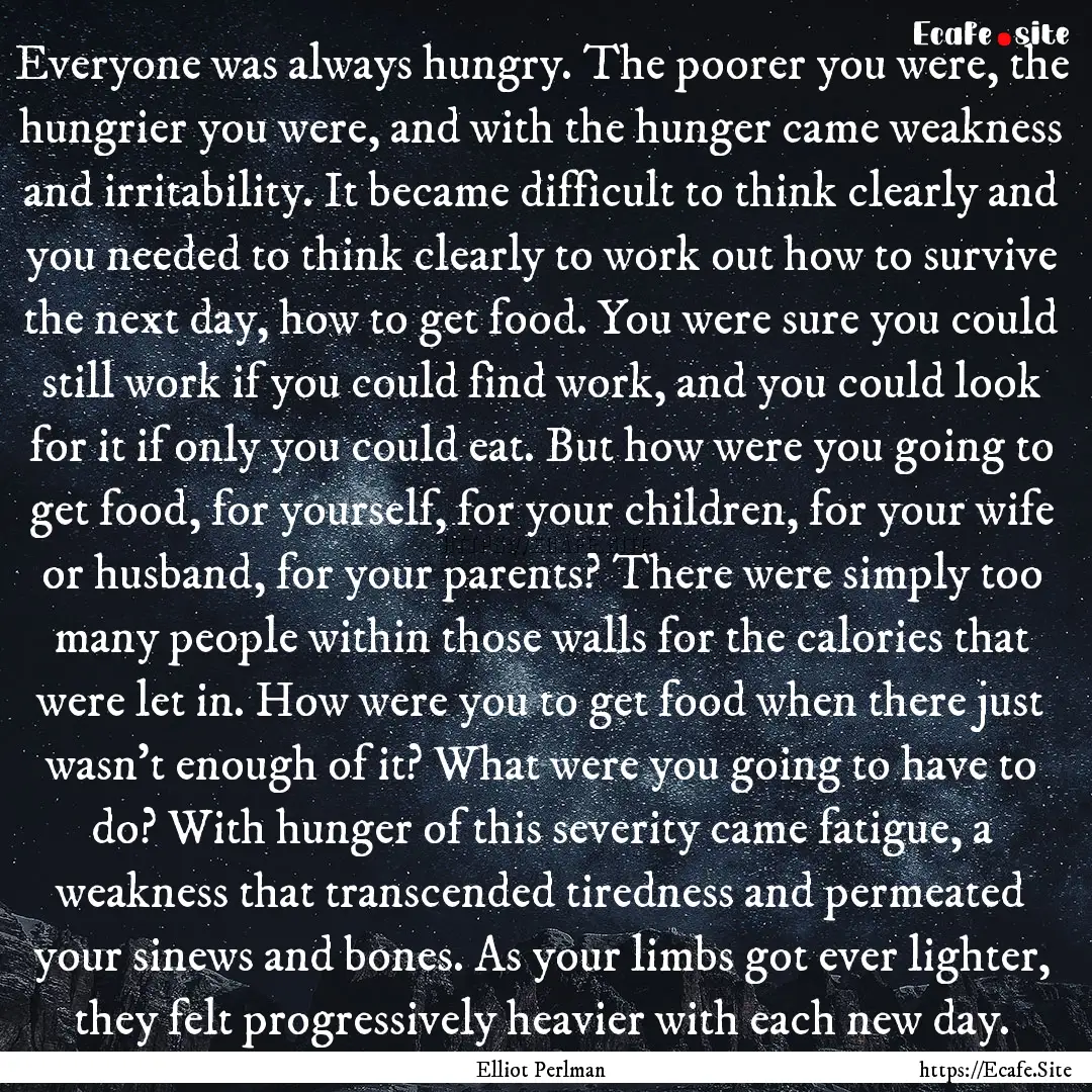 Everyone was always hungry. The poorer you.... : Quote by Elliot Perlman