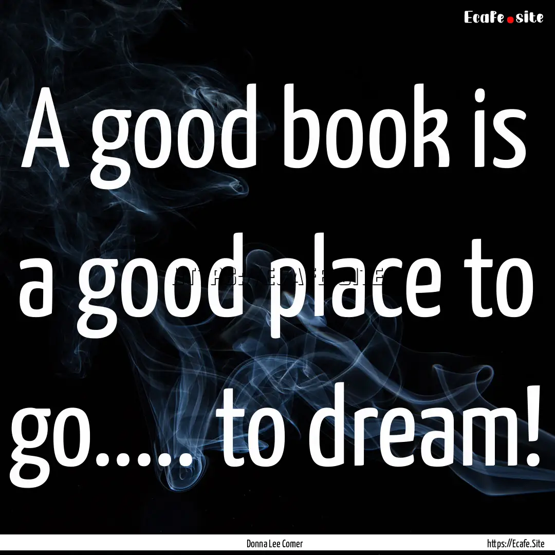 A good book is a good place to go..... to.... : Quote by Donna Lee Comer