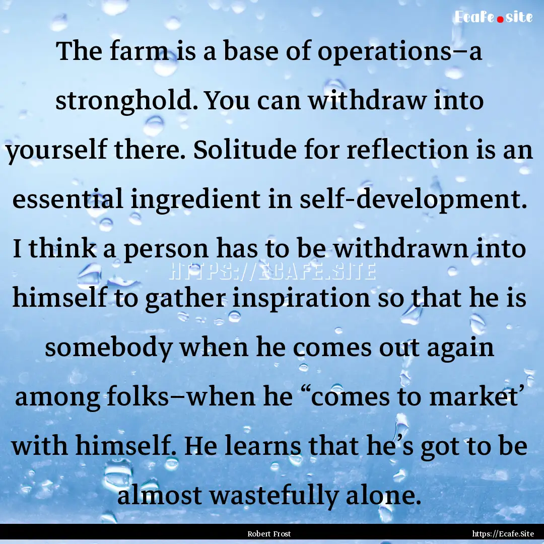 The farm is a base of operations–a stronghold..... : Quote by Robert Frost