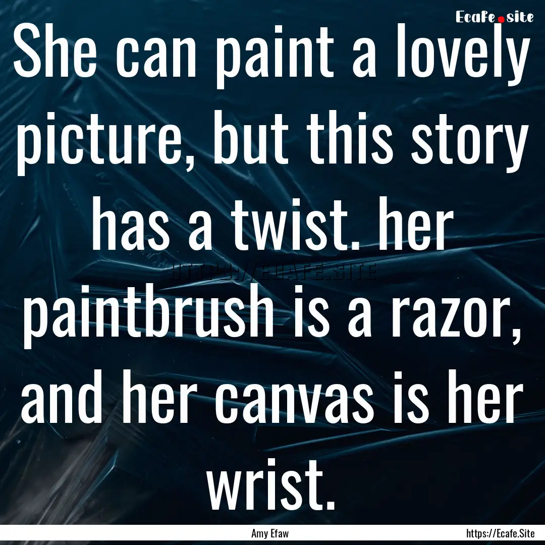 She can paint a lovely picture, but this.... : Quote by Amy Efaw