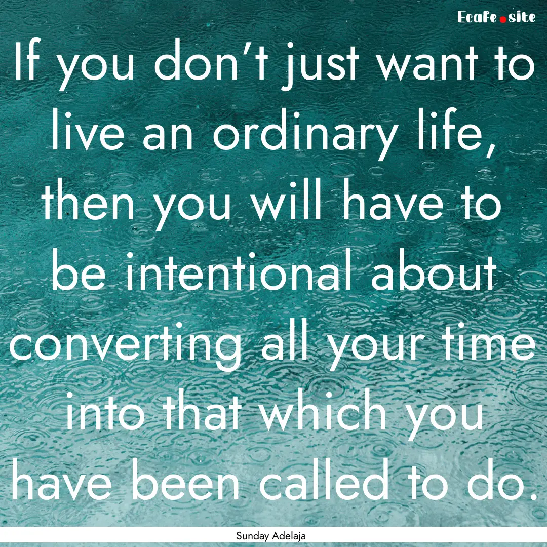 If you don’t just want to live an ordinary.... : Quote by Sunday Adelaja