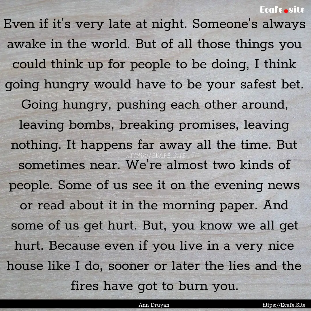 Even if it's very late at night. Someone's.... : Quote by Ann Druyan