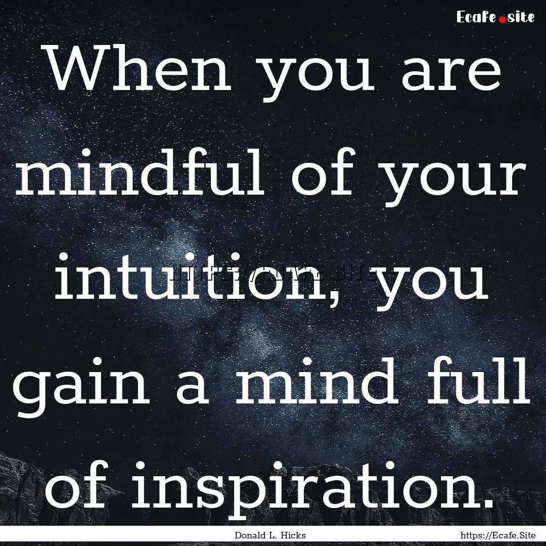 When you are mindful of your intuition, you.... : Quote by Donald L. Hicks