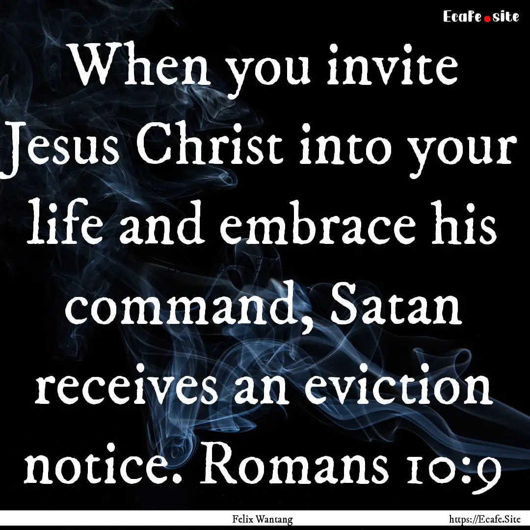 When you invite Jesus Christ into your life.... : Quote by Felix Wantang