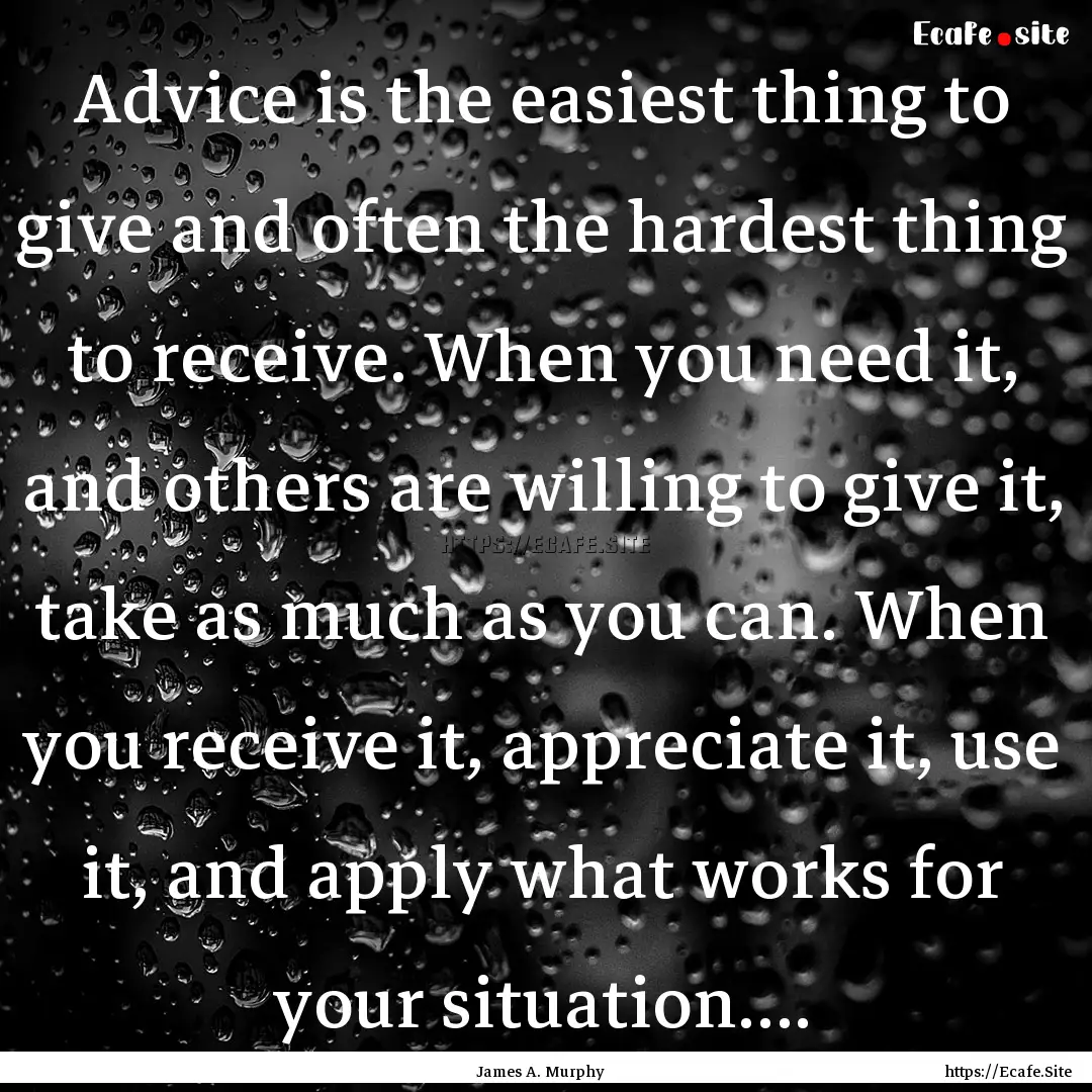 Advice is the easiest thing to give and often.... : Quote by James A. Murphy