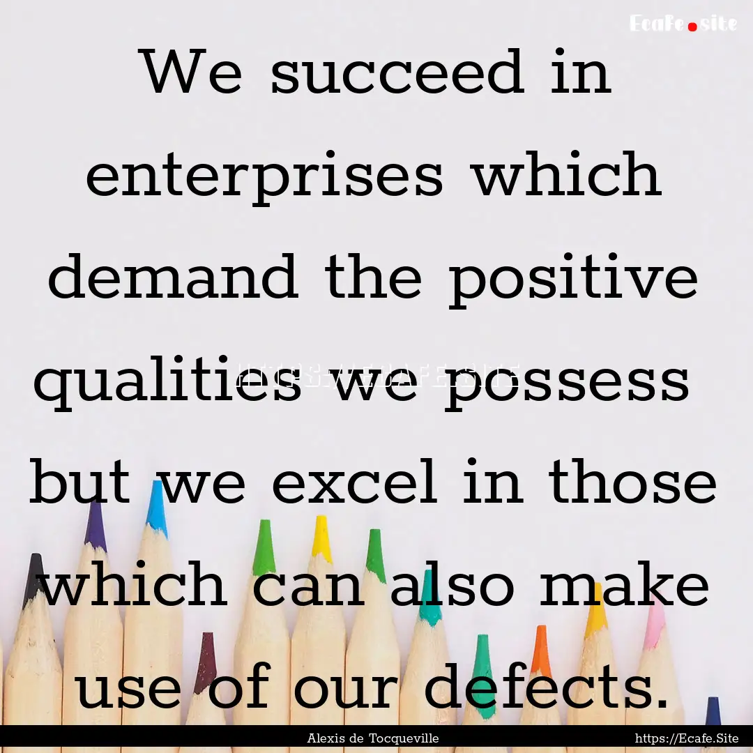 We succeed in enterprises which demand the.... : Quote by Alexis de Tocqueville