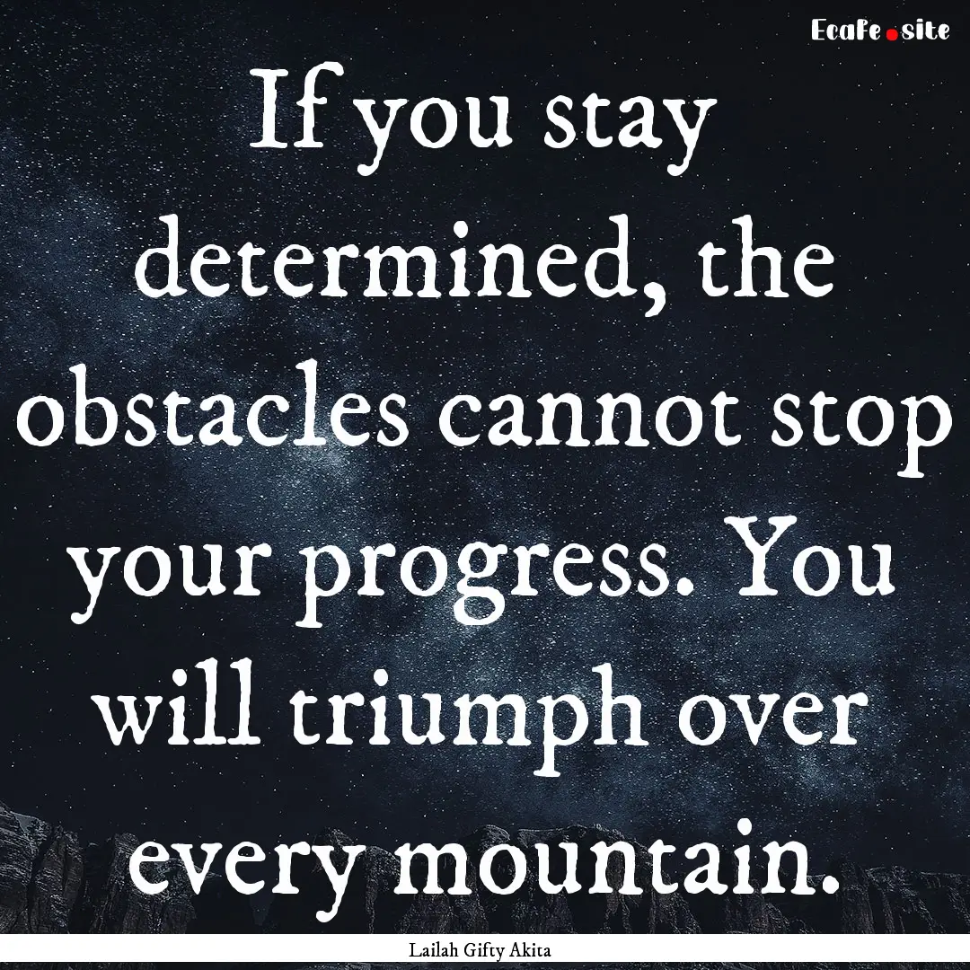 If you stay determined, the obstacles cannot.... : Quote by Lailah Gifty Akita