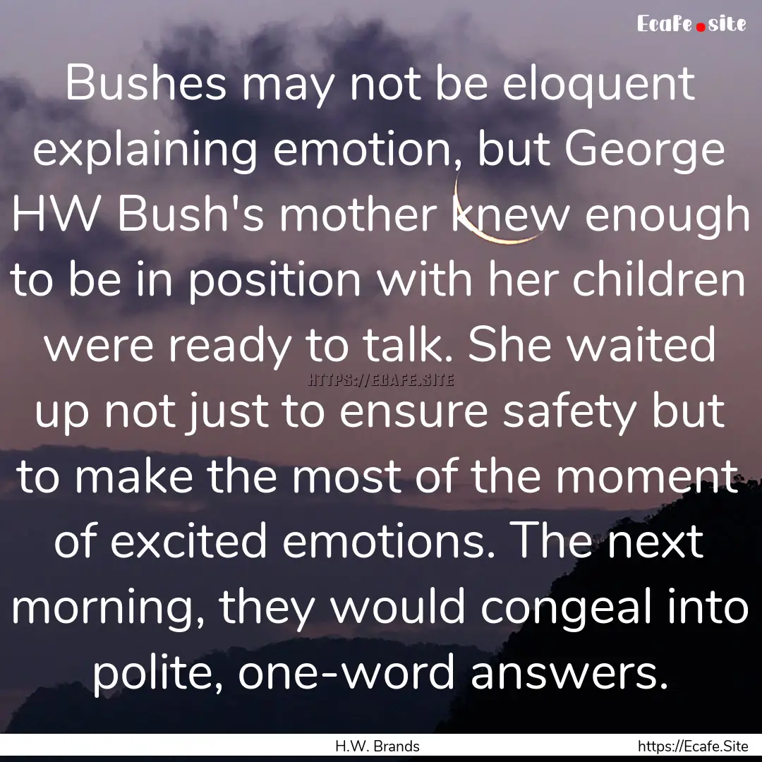 Bushes may not be eloquent explaining emotion,.... : Quote by H.W. Brands