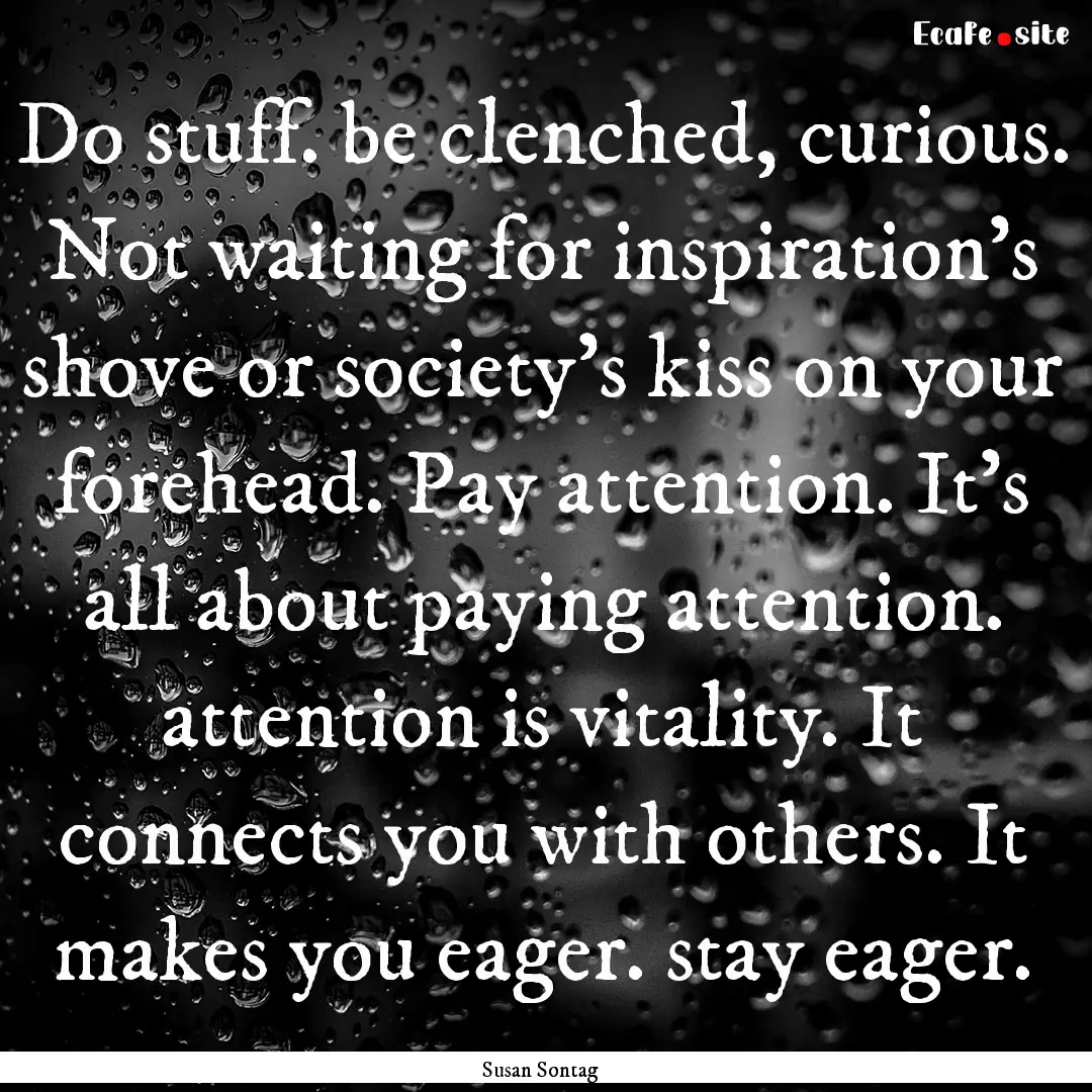 Do stuff. be clenched, curious. Not waiting.... : Quote by Susan Sontag