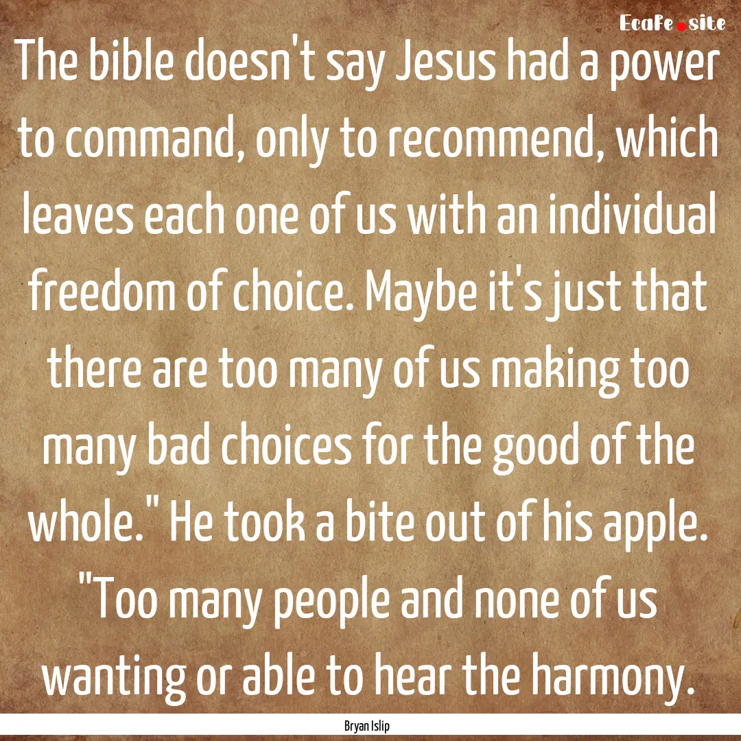 The bible doesn't say Jesus had a power to.... : Quote by Bryan Islip