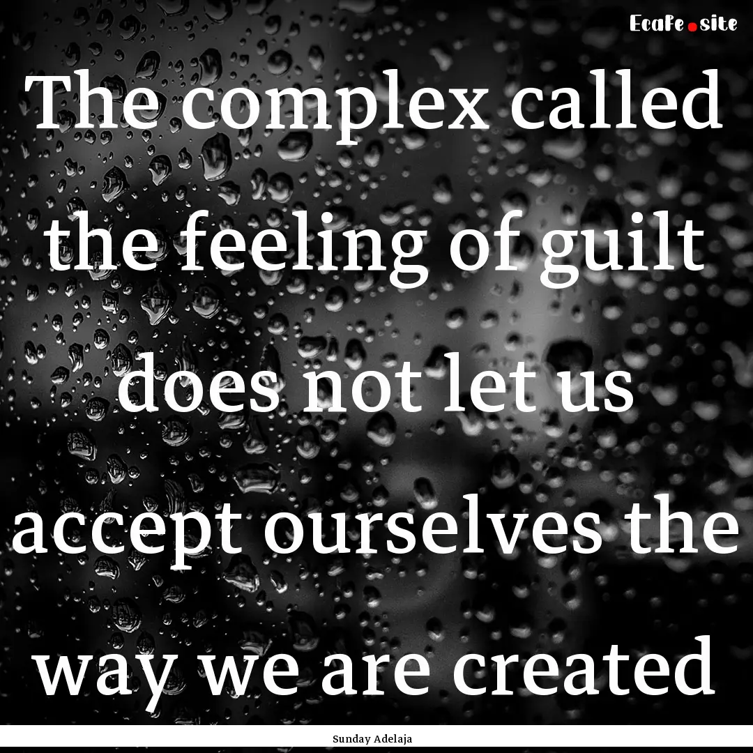 The complex called the feeling of guilt does.... : Quote by Sunday Adelaja