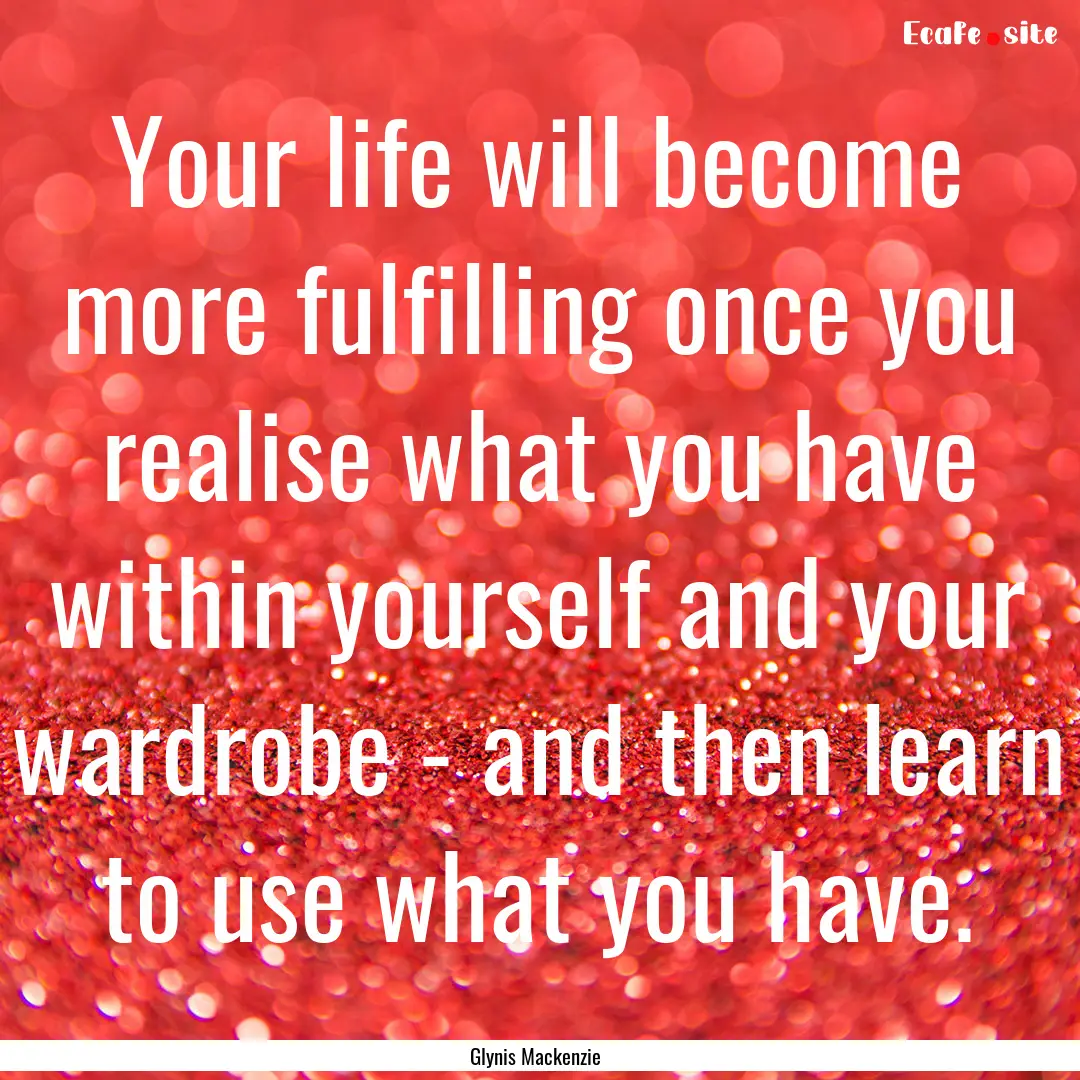 Your life will become more fulfilling once.... : Quote by Glynis Mackenzie