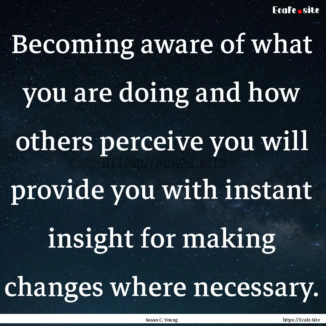 Becoming aware of what you are doing and.... : Quote by Susan C. Young