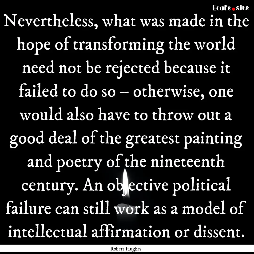 Nevertheless, what was made in the hope of.... : Quote by Robert Hughes