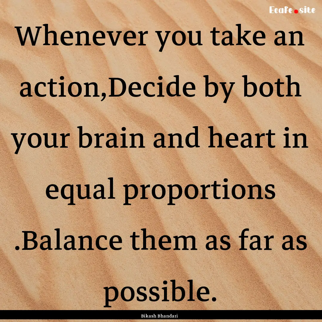 Whenever you take an action,Decide by both.... : Quote by Bikash Bhandari