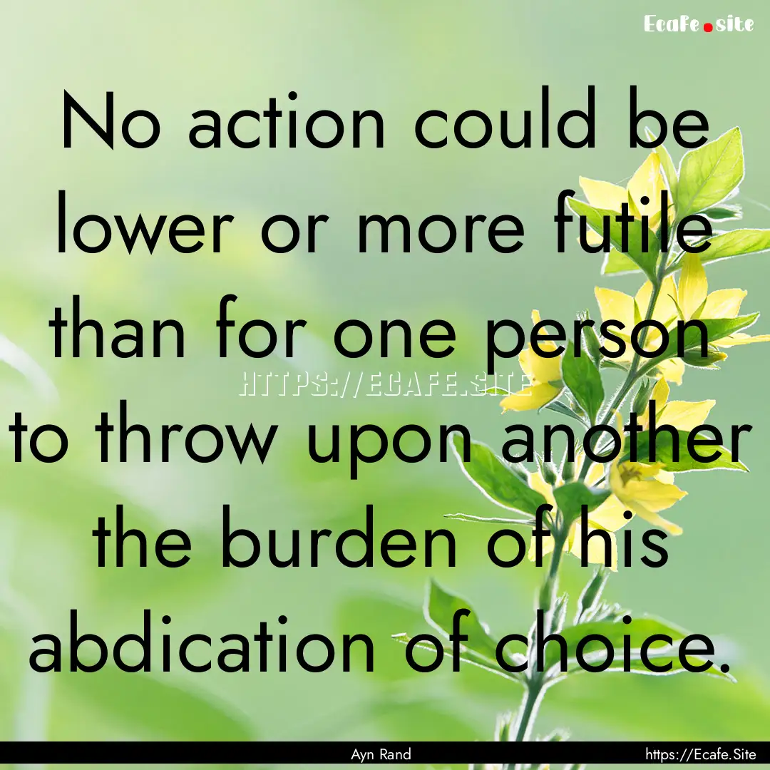 No action could be lower or more futile than.... : Quote by Ayn Rand