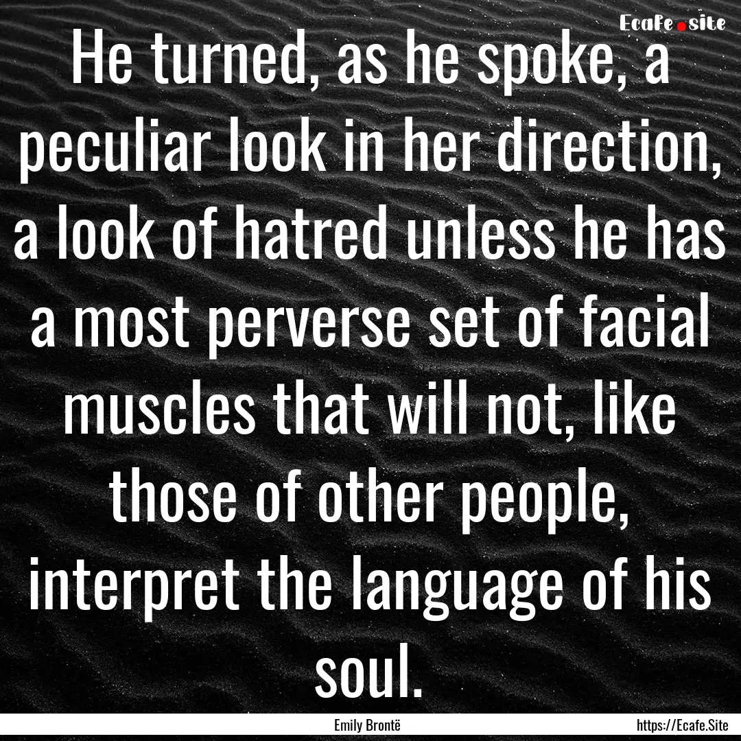 He turned, as he spoke, a peculiar look in.... : Quote by Emily Brontë