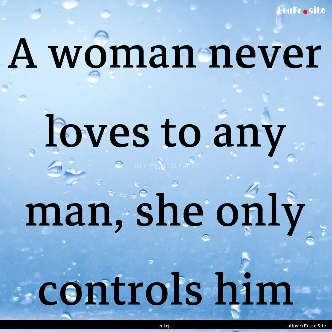  A woman never loves to any man, she only.... : Quote by er.teji