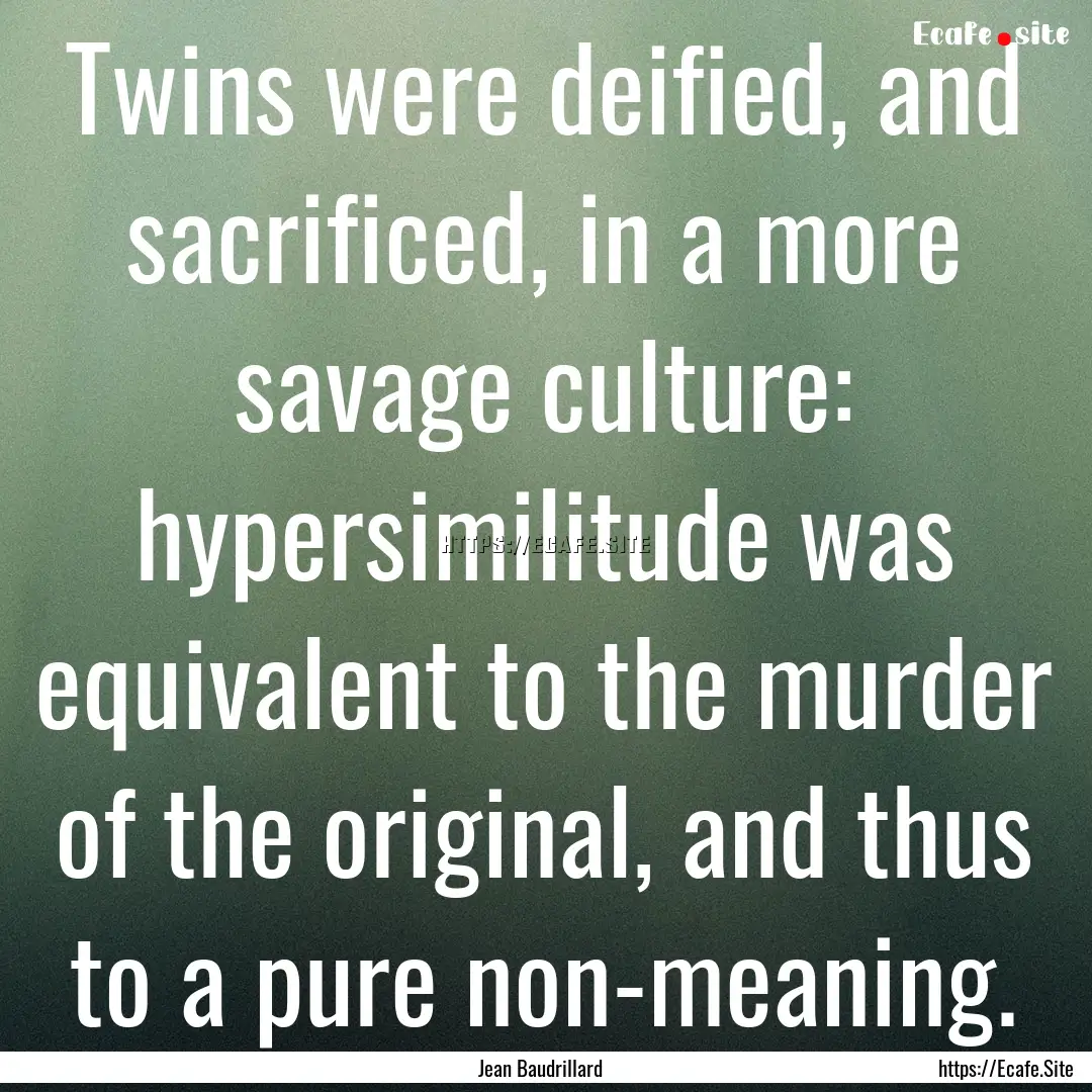 Twins were deified, and sacrificed, in a.... : Quote by Jean Baudrillard