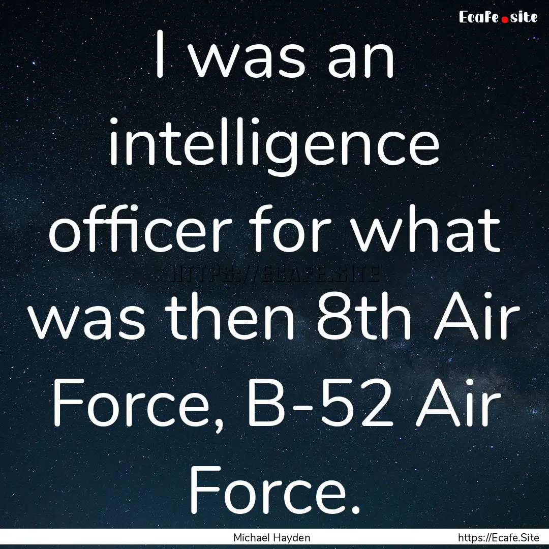 I was an intelligence officer for what was.... : Quote by Michael Hayden