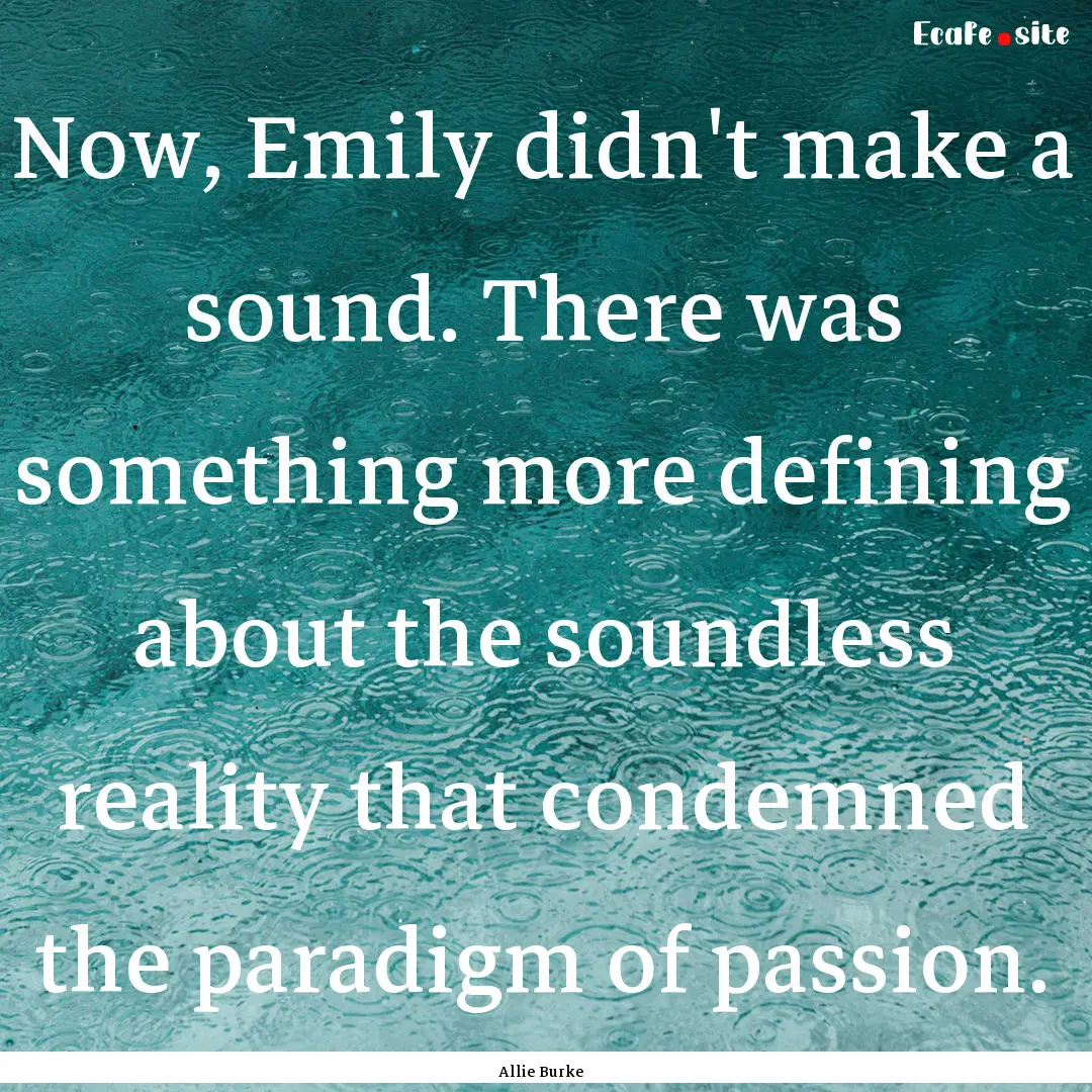 Now, Emily didn't make a sound. There was.... : Quote by Allie Burke