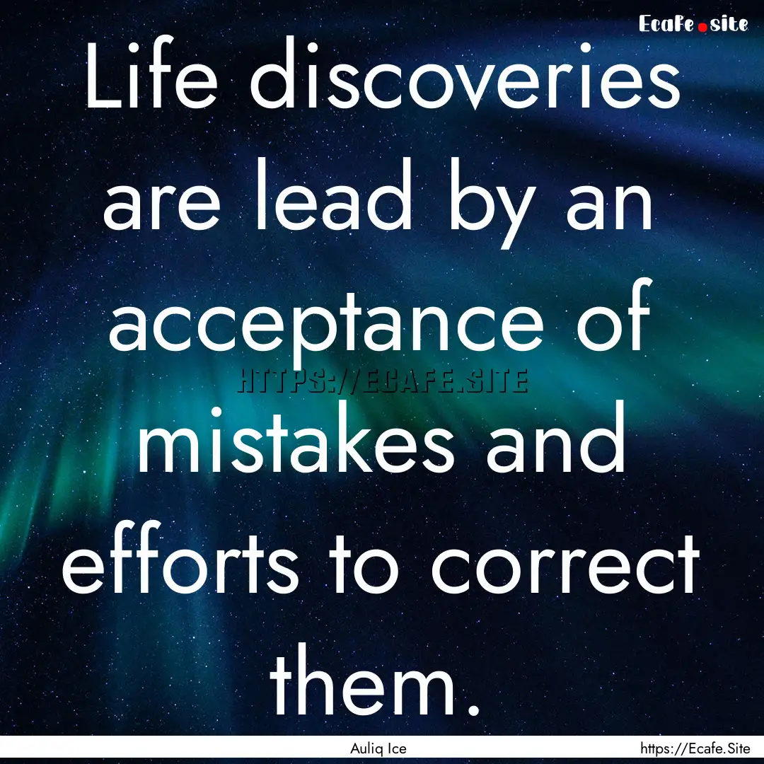 Life discoveries are lead by an acceptance.... : Quote by Auliq Ice