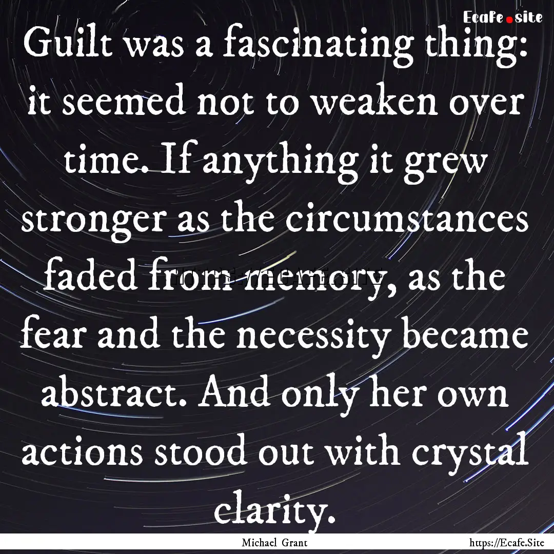 Guilt was a fascinating thing: it seemed.... : Quote by Michael Grant