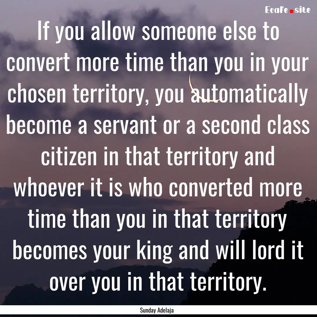 If you allow someone else to convert more.... : Quote by Sunday Adelaja