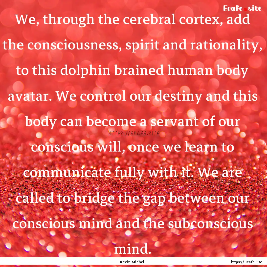 We, through the cerebral cortex, add the.... : Quote by Kevin Michel