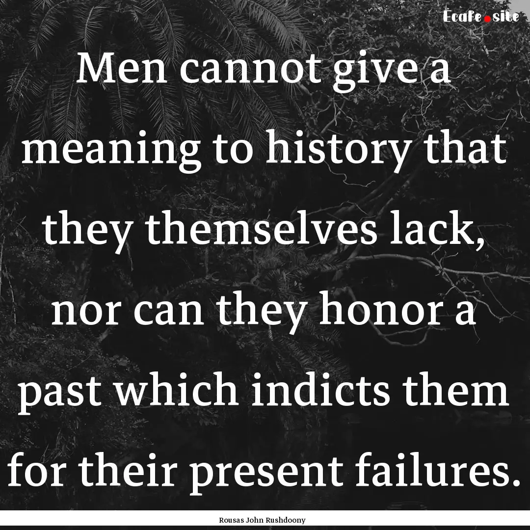 Men cannot give a meaning to history that.... : Quote by Rousas John Rushdoony