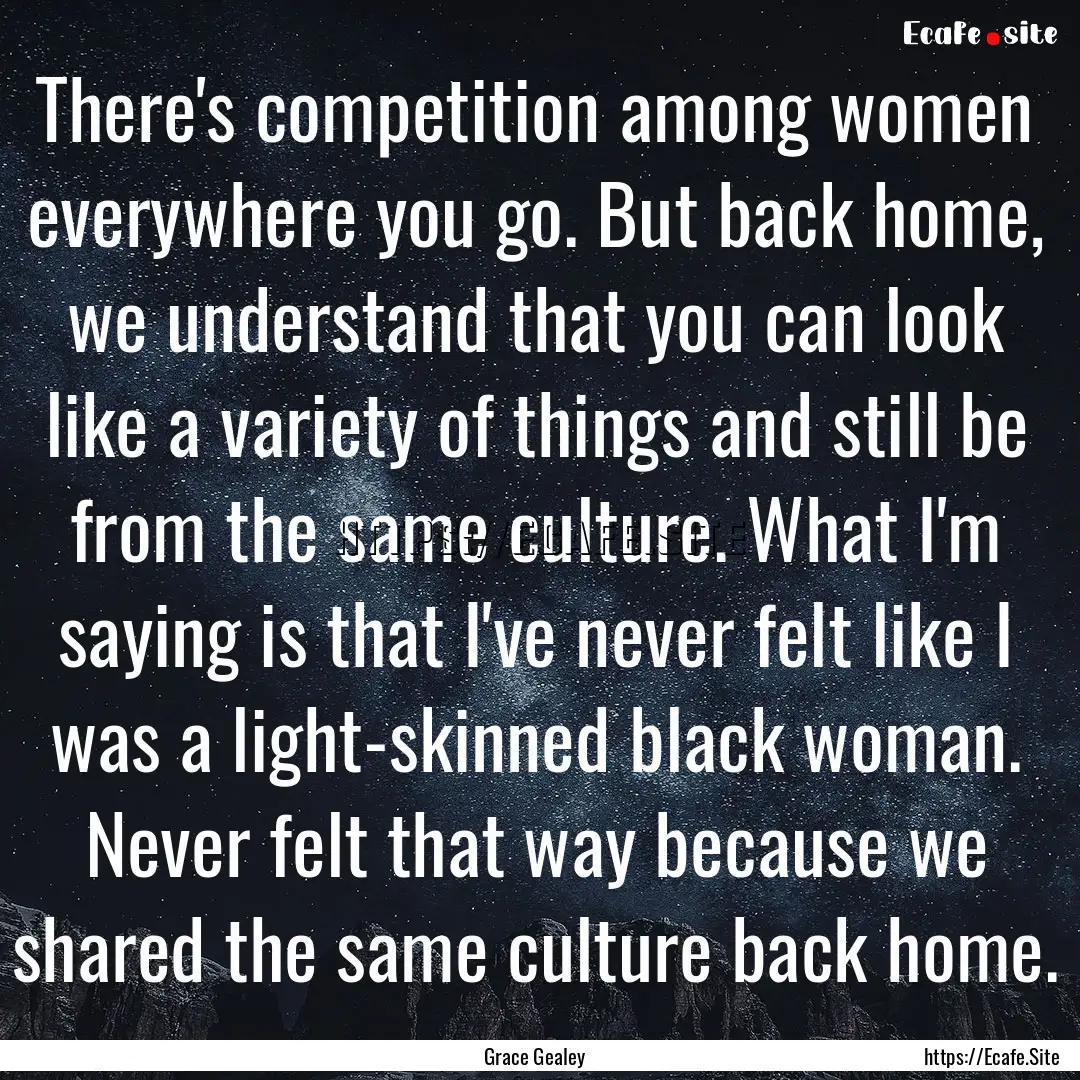 There's competition among women everywhere.... : Quote by Grace Gealey