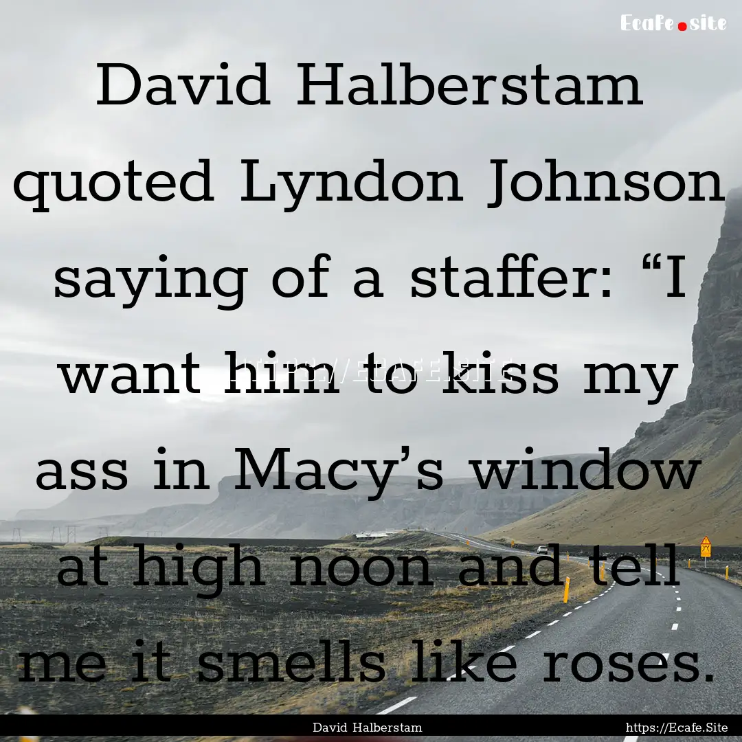 David Halberstam quoted Lyndon Johnson saying.... : Quote by David Halberstam