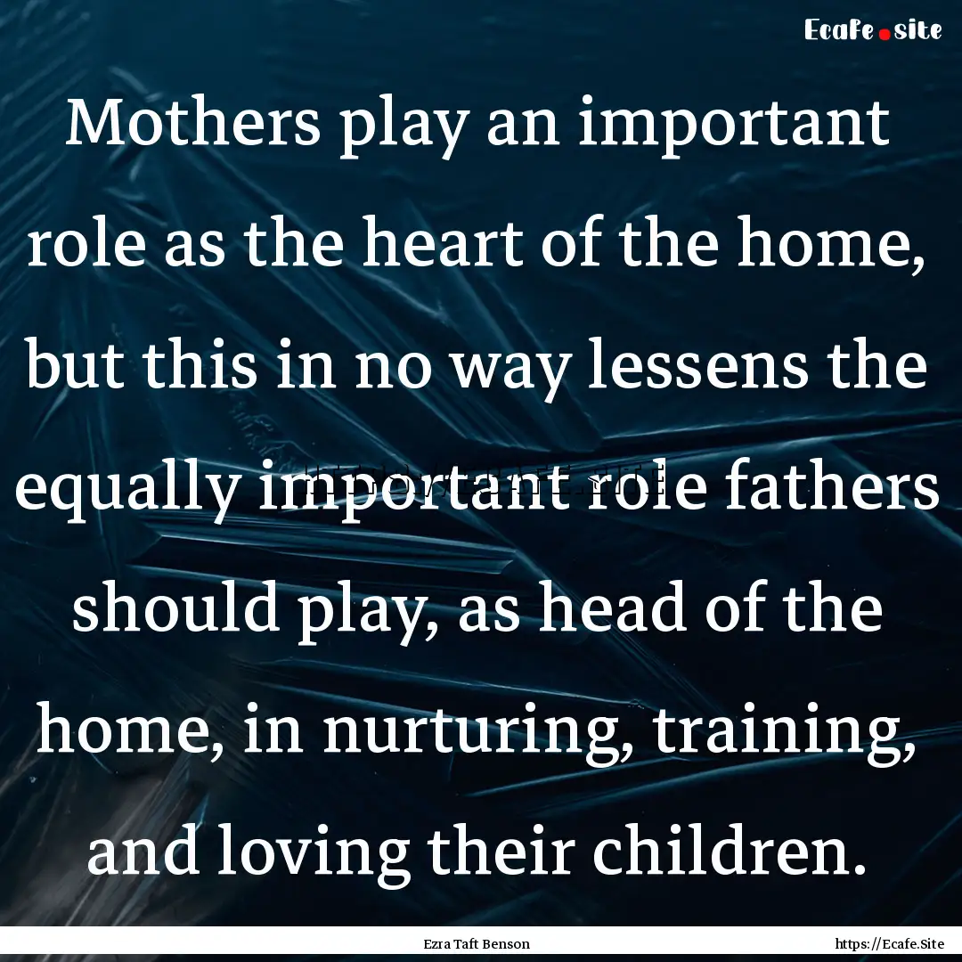 Mothers play an important role as the heart.... : Quote by Ezra Taft Benson