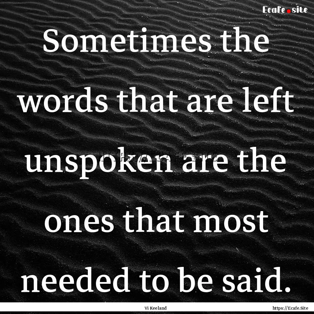 Sometimes the words that are left unspoken.... : Quote by Vi Keeland