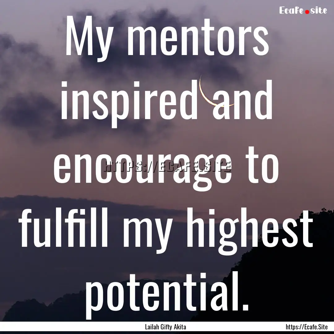 My mentors inspired and encourage to fulfill.... : Quote by Lailah Gifty Akita