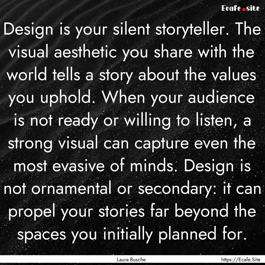 Design is your silent storyteller. The visual.... : Quote by Laura Busche