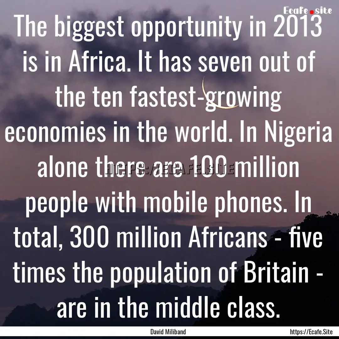 The biggest opportunity in 2013 is in Africa..... : Quote by David Miliband