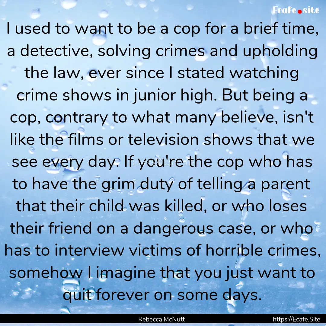 I used to want to be a cop for a brief time,.... : Quote by Rebecca McNutt