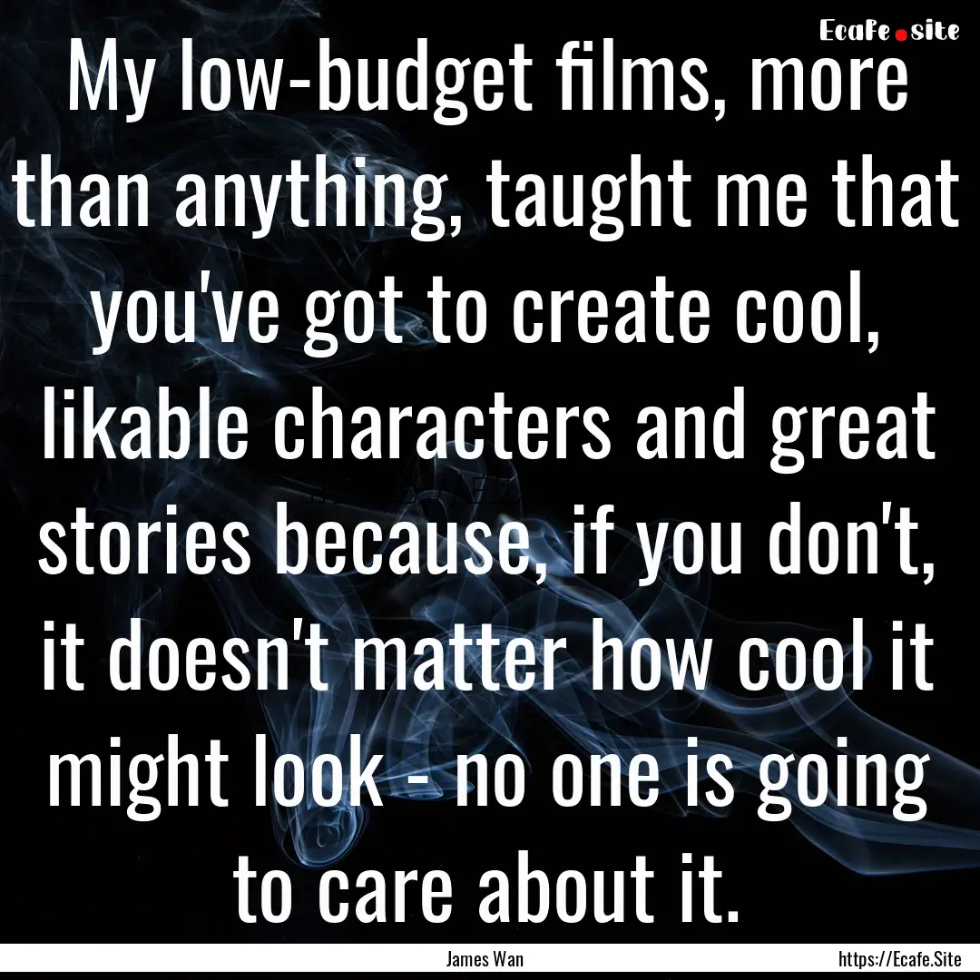 My low-budget films, more than anything,.... : Quote by James Wan