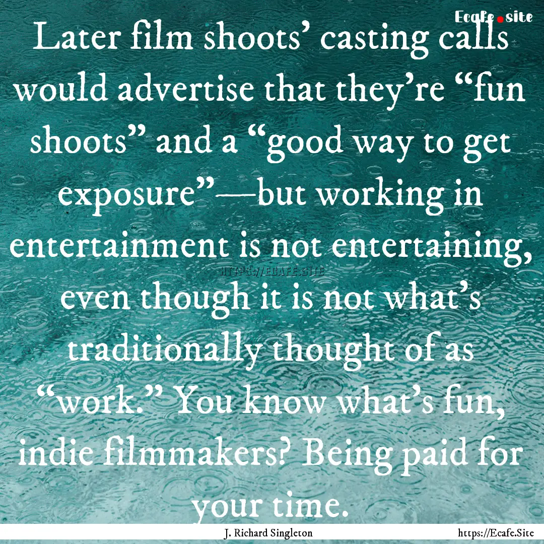 Later film shoots’ casting calls would.... : Quote by J. Richard Singleton