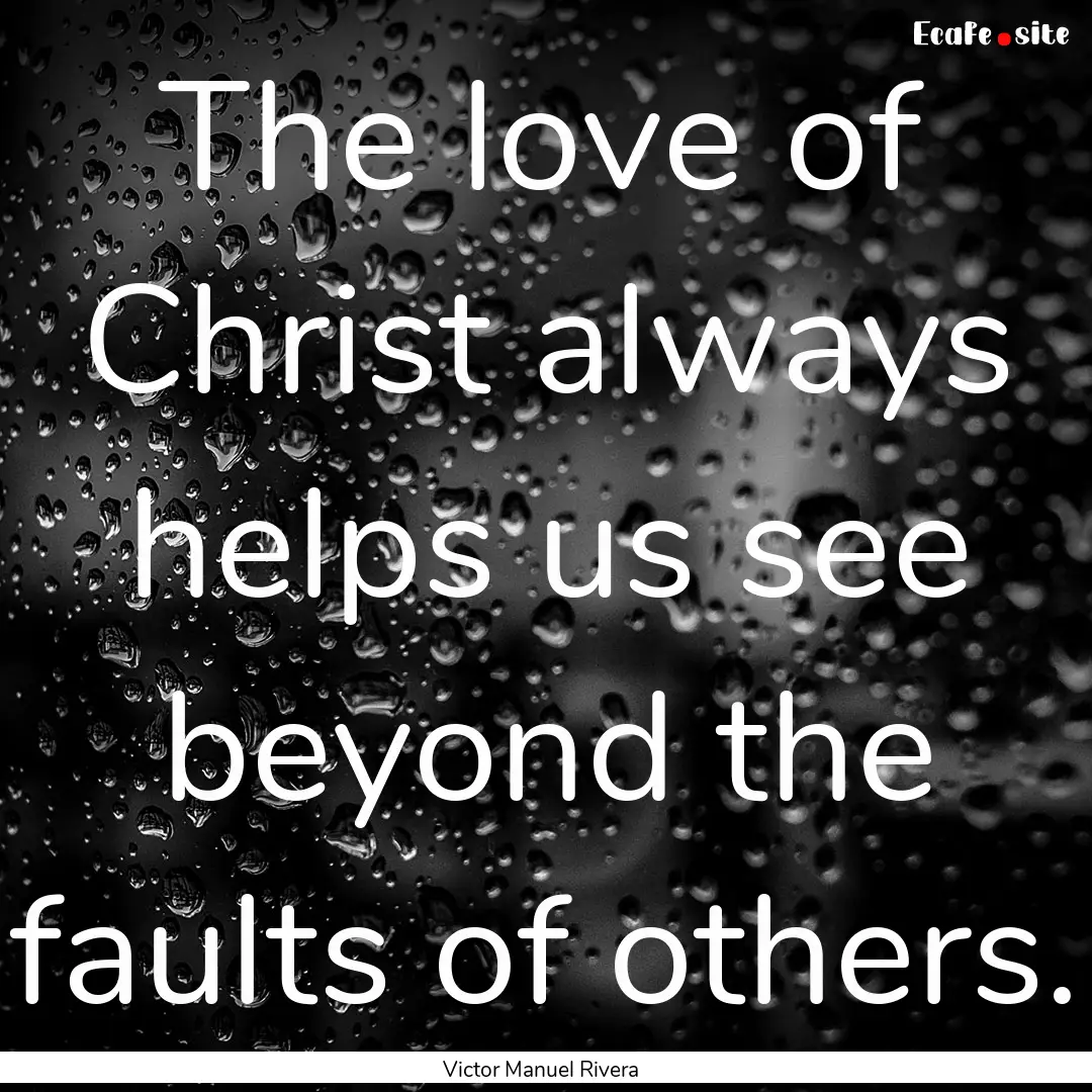 The love of Christ always helps us see beyond.... : Quote by Victor Manuel Rivera