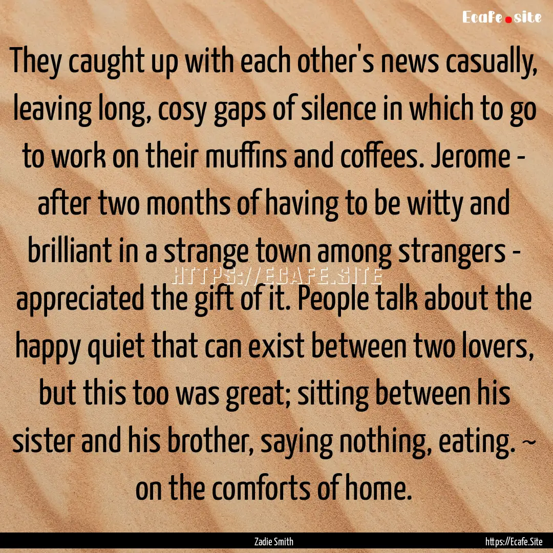 They caught up with each other's news casually,.... : Quote by Zadie Smith