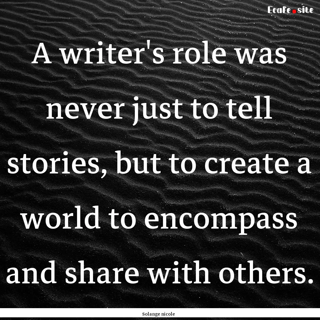 A writer's role was never just to tell stories,.... : Quote by Solange nicole