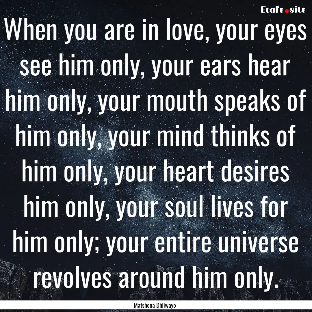 When you are in love, your eyes see him only,.... : Quote by Matshona Dhliwayo