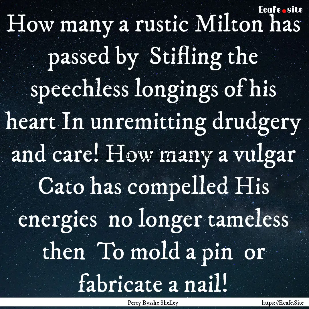 How many a rustic Milton has passed by Stifling.... : Quote by Percy Bysshe Shelley